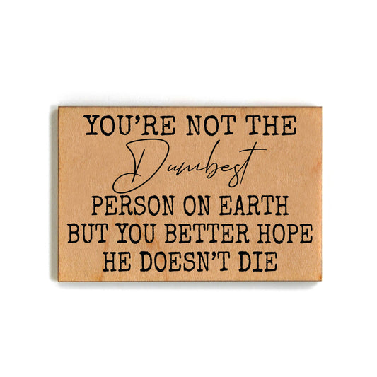 You're Not The Dumbest Person Gift For Friends Wood Magnets