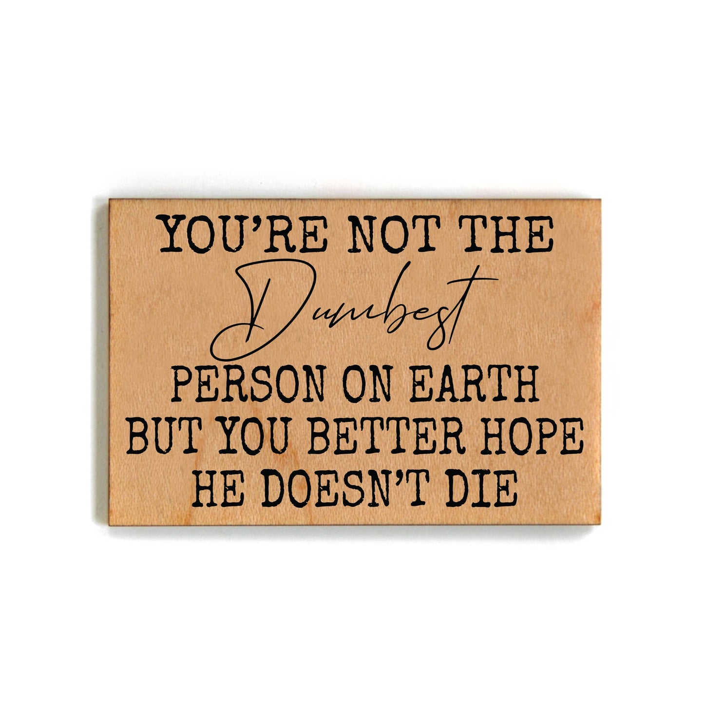 You're Not The Dumbest Person Gift For Friends Wood Magnets