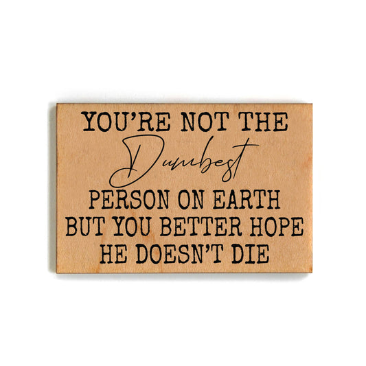 You're Not The Dumbest Person Gift For Friends Wood Magnets