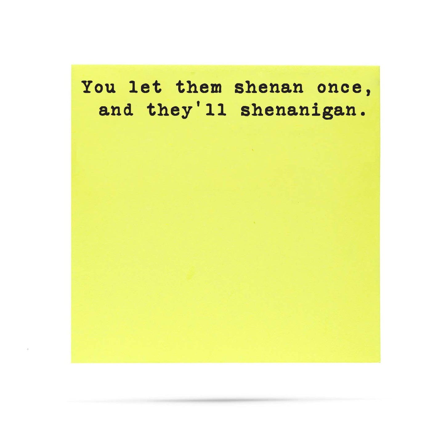 Let them shenan once  and they'll shenanigan | sticky notes