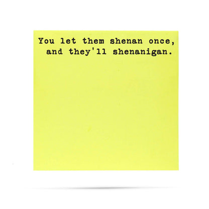 Let them shenan once  and they'll shenanigan | sticky notes