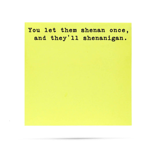 Let them shenan once  and they'll shenanigan | sticky notes