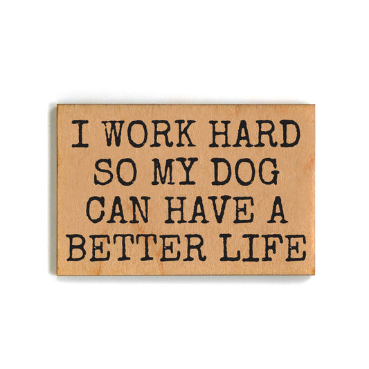 I Work Hard So My Dog Can Have A Better Life Magnets