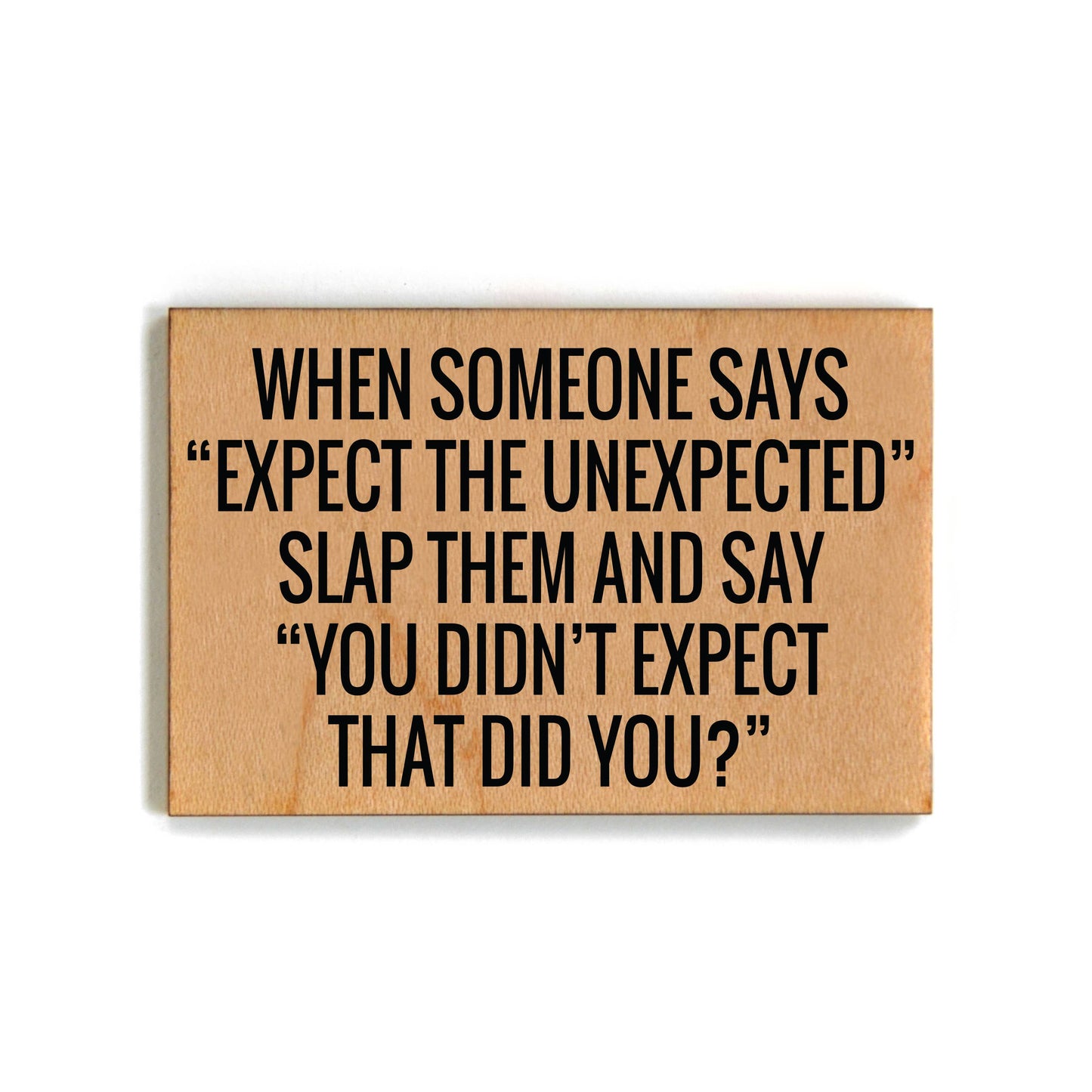 Expect The Unexpected Slap And Say Funny Wood Magnet